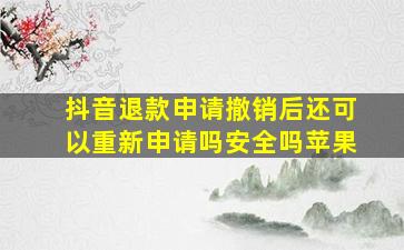 抖音退款申请撤销后还可以重新申请吗安全吗苹果