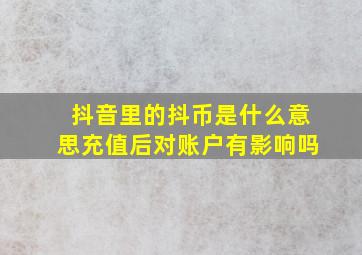 抖音里的抖币是什么意思充值后对账户有影响吗