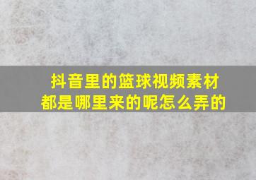 抖音里的篮球视频素材都是哪里来的呢怎么弄的