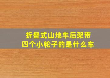 折叠式山地车后架带四个小轮子的是什么车