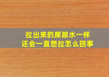 拉出来的屎跟水一样还会一直想拉怎么回事