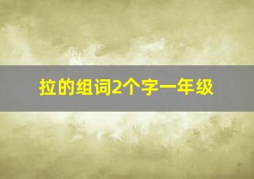 拉的组词2个字一年级