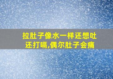 拉肚子像水一样还想吐还打嗝,偶尔肚子会痛