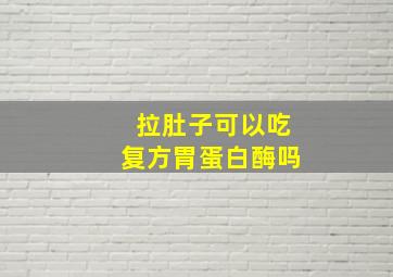 拉肚子可以吃复方胃蛋白酶吗