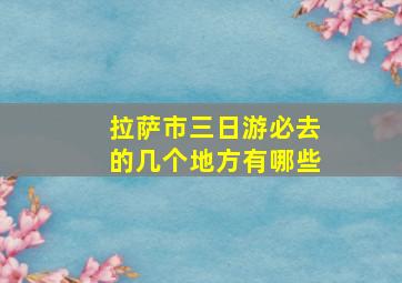 拉萨市三日游必去的几个地方有哪些