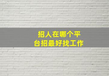 招人在哪个平台招最好找工作