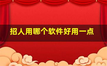 招人用哪个软件好用一点