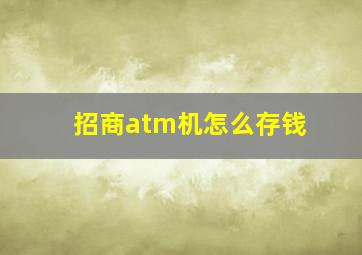 招商atm机怎么存钱