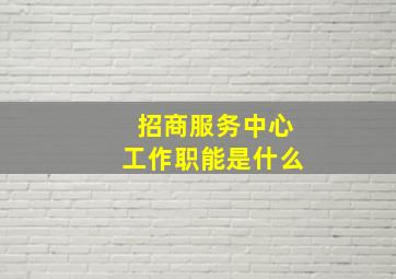 招商服务中心工作职能是什么