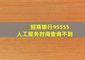 招商银行95555人工服务时间查询不到