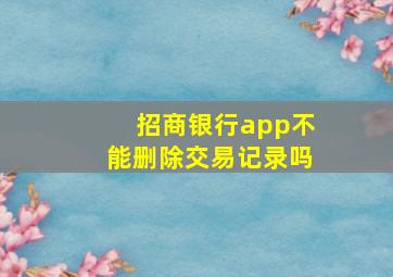 招商银行app不能删除交易记录吗