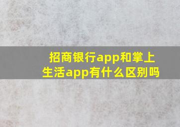 招商银行app和掌上生活app有什么区别吗