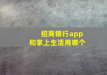 招商银行app和掌上生活用哪个