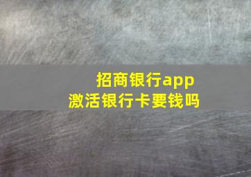 招商银行app激活银行卡要钱吗