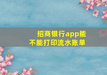 招商银行app能不能打印流水账单