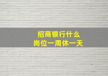 招商银行什么岗位一周休一天