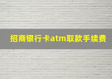 招商银行卡atm取款手续费