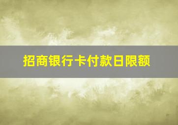 招商银行卡付款日限额