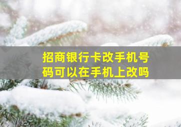 招商银行卡改手机号码可以在手机上改吗