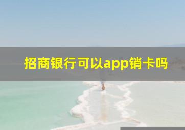 招商银行可以app销卡吗