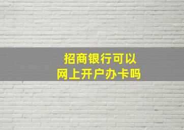 招商银行可以网上开户办卡吗