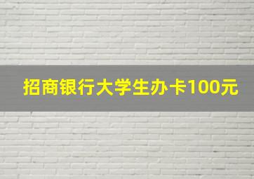 招商银行大学生办卡100元