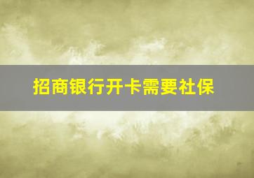 招商银行开卡需要社保