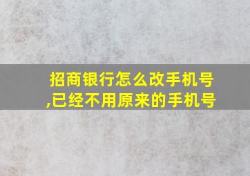 招商银行怎么改手机号,已经不用原来的手机号