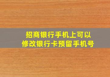 招商银行手机上可以修改银行卡预留手机号