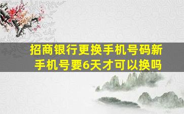 招商银行更换手机号码新手机号要6天才可以换吗