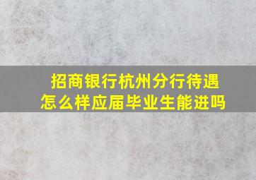 招商银行杭州分行待遇怎么样应届毕业生能进吗