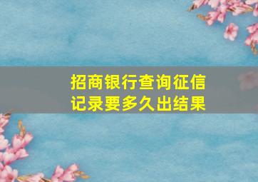 招商银行查询征信记录要多久出结果