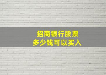 招商银行股票多少钱可以买入