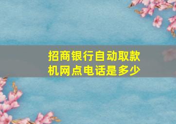 招商银行自动取款机网点电话是多少