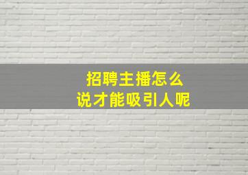 招聘主播怎么说才能吸引人呢