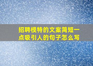 招聘模特的文案简短一点吸引人的句子怎么写