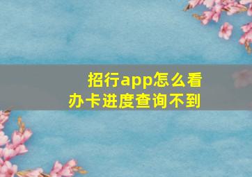 招行app怎么看办卡进度查询不到