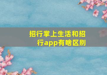 招行掌上生活和招行app有啥区别