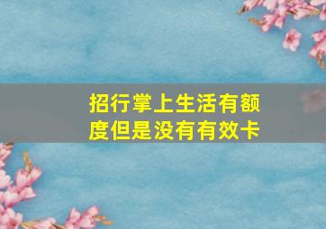 招行掌上生活有额度但是没有有效卡