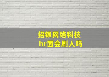 招银网络科技hr面会刷人吗