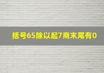 括号65除以起7商末尾有0