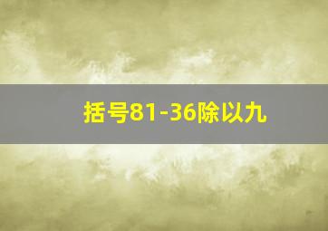 括号81-36除以九