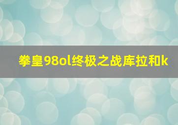 拳皇98ol终极之战库拉和k