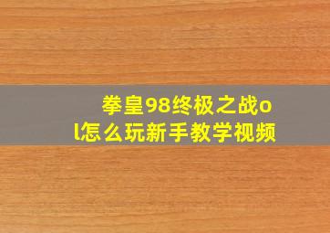 拳皇98终极之战ol怎么玩新手教学视频