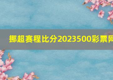 挪超赛程比分2023500彩票网