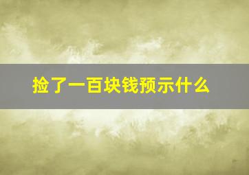 捡了一百块钱预示什么