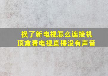 换了新电视怎么连接机顶盒看电视直播没有声音