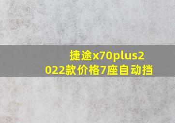 捷途x70plus2022款价格7座自动挡