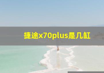 捷途x70plus是几缸