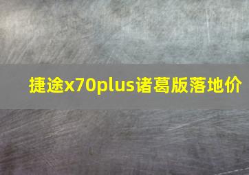 捷途x70plus诸葛版落地价